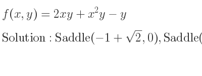 The f(x,y)=2xy+x^2y-y is Saddle(-1+sqrt(2),0),Saddle(-1-sqrt(2),0)